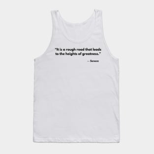 “It is a rough road that leads to the heights of greatness.” Seneca Tank Top